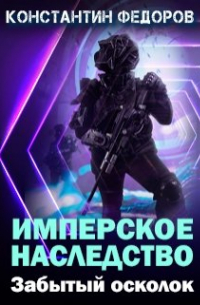 Константин Федоров - Имперское наследство. Забытый осколок
