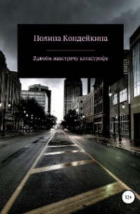 Полина Кондейкина - Вдвоём навстречу катастрофе