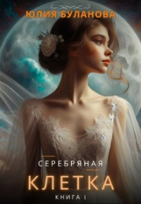 Юлия Буланова - Серебряная клетка. Книга 1