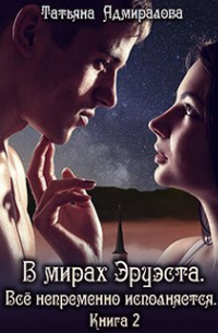 В мирах Эруэста. Всё непременно исполняется. Книга 2