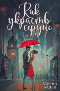 Карина Вальц - Как украсть сердце