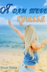 Нелли Ускова - Я дам тебе крылья