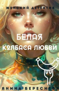 Янина Береснева - Белая колбаса любви