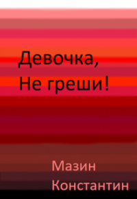 Константин Родионович Мазин - Девочка, не греши!