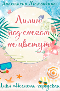 Анастасия Мамонкина - Лилии под снегом не цветут