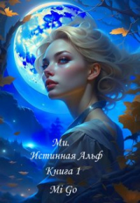 Mi Go - Ми. Истинная Альф. Книга 1