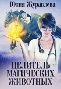 Юлия Журавлева - Целитель магических животных