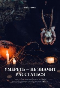Алекс Фокс - Умереть – не значит расстаться