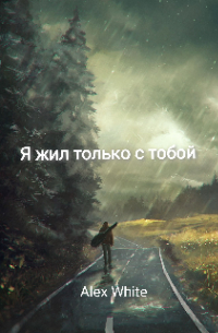 Алекс Уайт - Я жил только с тобой