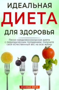 Xavier Vega - Идеальная диета для здоровья. Песко-средиземноморская диета с периодическим голоданием: получите свой естественный вес на всю жизнь