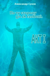 По ту сторону. Акт I