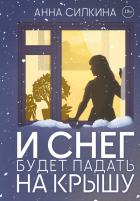 Анна Силкина - И снег будет падать на крышу