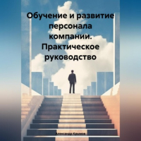 Александр Александрович Крымов - Обучение и развитие персонала компании. Практическое руководство