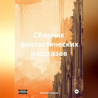 Евгений Сагдиев - Сборник фантастических рассказов