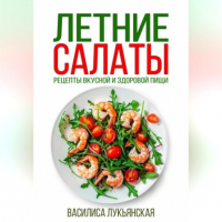 Василиса Лукьянская - Летние салаты. Рецепты вкусной здоровой пищи