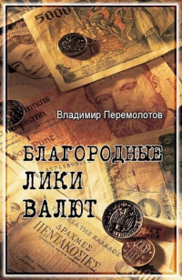 Владимир Перемолотов - Деньги. Благородные лики валюты.