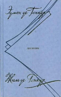 Эдмон и Жюль де Гонкур - Дневник. Записки литературной жизни. Том I. 1851–1864 гг.