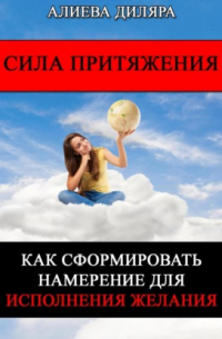 Dilyara Alieva - Сила Притяжения. Как сформировать намерение для исполнения желания