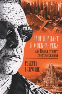 Скарфоне Роберто - Ганг впадает в Москва-реку, или Индия станет сверхдержавой