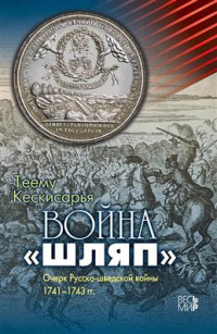 Кескисарья Теему - Война "шляп". Очерк Русско-шведской войны 1741–1743 гг.