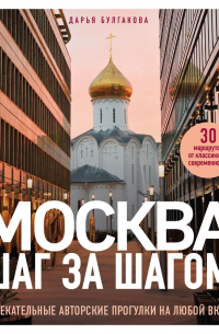 Дарья Булгакова - Москва шаг за шагом. Увлекательные авторские прогулки на любой вкус