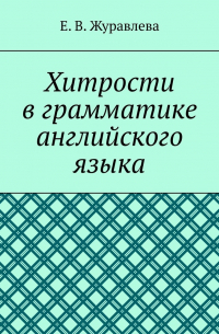 Е. В. Журавлева - Хитрости в грамматике английского языка