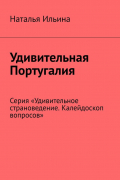 Наталья Ильина - Удивительная Португалия. Серия «Удивительное страноведение. Калейдоскоп вопросов»