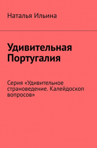 Удивительная Португалия. Серия «Удивительное страноведение. Калейдоскоп вопросов»