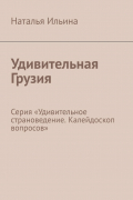 Наталья Ильина - Удивительная Грузия. Серия «Удивительное страноведение. Калейдоскоп вопросов»