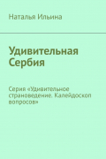 Наталья Ильина - Удивительная Сербия. Серия «Удивительное страноведение. Калейдоскоп вопросов»