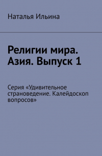 Религии мира. Азия. Выпуск 1. Серия «Удивительное страноведение. Калейдоскоп вопросов»