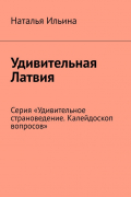 Наталья Ильина - Удивительная Латвия. Серия «Удивительное страноведение. Калейдоскоп вопросов»