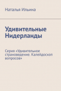 Удивительные Нидерланды. Серия «Удивительное страноведение. Калейдоскоп вопросов»