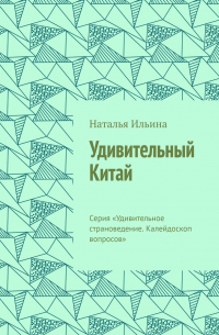 Удивительный Китай. Серия «Удивительное страноведение. Калейдоскоп вопросов»