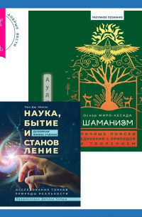  - Шаманизм. Личные поиски единения с природой и творением + Наука, бытие и становление: духовная жизнь ученых. Исследования тонкой природы реальности