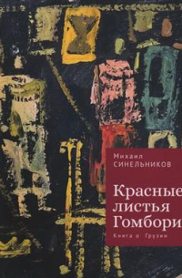 Михаил Синельников - Красные листья Гомбори. Книга о Грузии