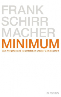 Frank Schirrmacher - Minimum - Vom Vergehen und Neuentstehen unserer Gemeinschaft