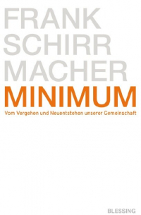 Frank Schirrmacher - Minimum - Vom Vergehen und Neuentstehen unserer Gemeinschaft