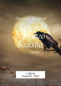 Николай Филиппов - Легенда лунного волхва. И другие сказания Руси