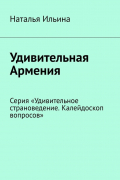 Наталья Ильина - Удивительная Армения. Серия «Удивительное страноведение. Калейдоскоп вопросов»