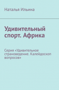 Удивительный спорт. Африка. Серия «Удивительное страноведение. Калейдоскоп вопросов»