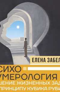 Елена Забелина - Психонумерология. Решение жизненных задач по принципу кубика Рубика