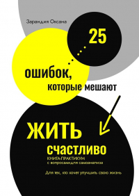 Оксана Зарандия - 25 ошибок, которые мешают жить счастливо. Книга-практикум с вопросами для самоанализа. Для тех, кто хочет улучшить свою жизнь