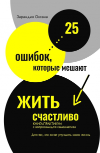Оксана Зарандия - 25 ошибок, которые мешают жить счастливо. Книга-практикум с вопросами для самоанализа. Для тех, кто хочет улучшить свою жизнь