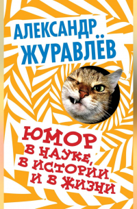 Александр Журавлев - Юмор в науке, в истории и в жизни