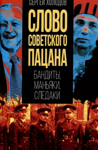 Сергей Холодов - Слово советского пацана. Бандиты, маньяки, следаки