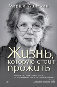 Марша М. Лайнен - Жизнь, которую стоит прожить