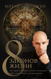 Михаил Сорокин - 8 законов жизни. Как перестать терять деньги, отношения, себя и начать жить с удовольствием