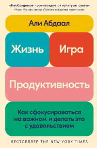Али Абдаал - Жизнь, игра и продуктивность: Как сфокусироваться на важном и делать это с удовольствием
