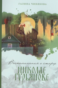 Чинякова Галина Павловна - Воспоминания о старце Николае Гурьянове